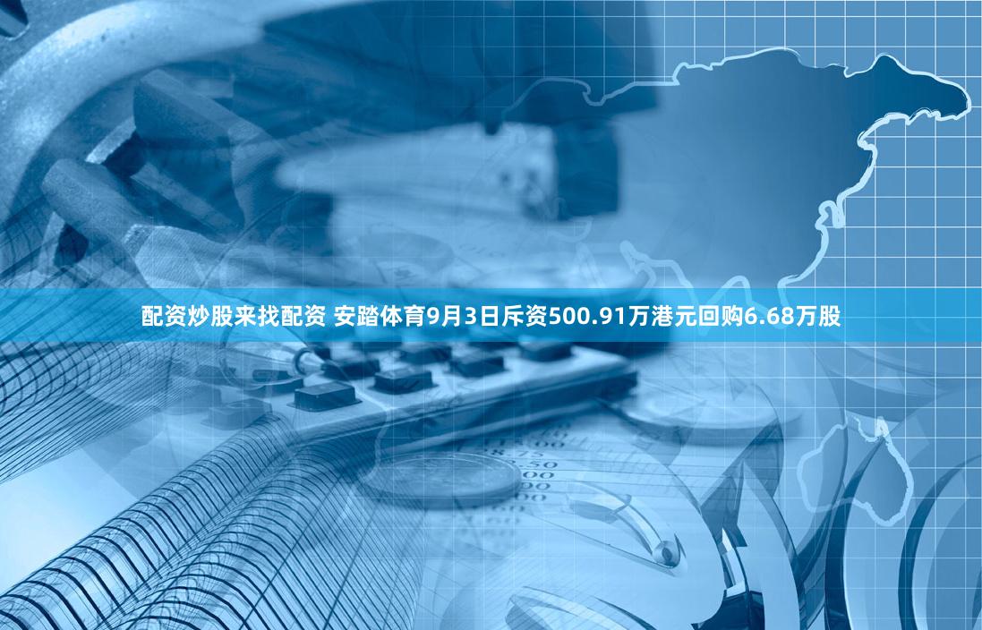 配资炒股来找配资 安踏体育9月3日斥资500.91万港元回购6.68万股