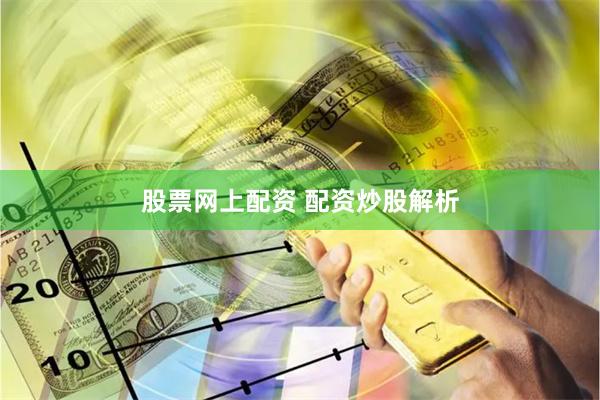 股票网上配资 配资炒股解析