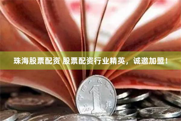 珠海股票配资 股票配资行业精英，诚邀加盟！